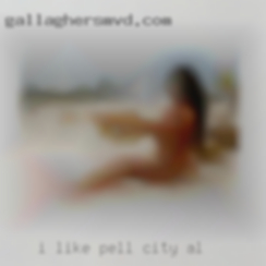 I like to be a good little slut for Pell City, AL You.