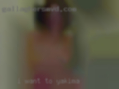 I wan't to be in Yakima straddled and fucked.